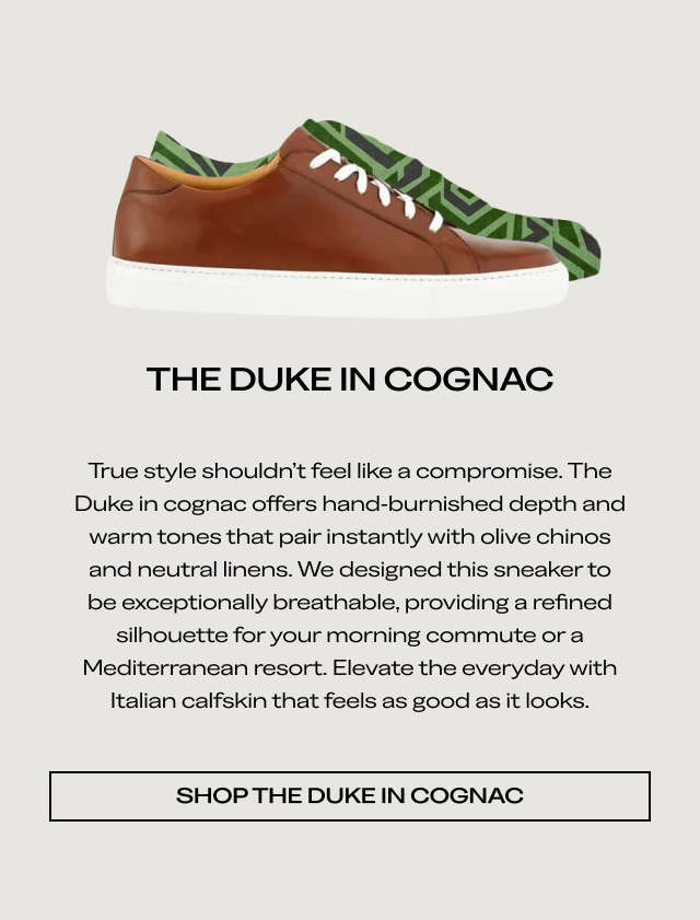THE DUKE IN COGNAC True style shouldn't feel like a compromise. The Duke in cognac offers hand-burnished depth and warm tones that pair instantly with olive chinos and neutral linens. We designed this sneaker to be exceptionally breathable, providing a refined silhouette for your morning commute or a Mediterranean resort. Elevate the everyday with Italian calfskin that feels as good as it looks. [SHOP THE DUKE IN COGNAC]