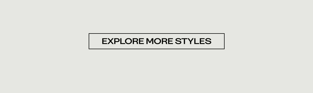 [EXPLORE MORE STYLES]