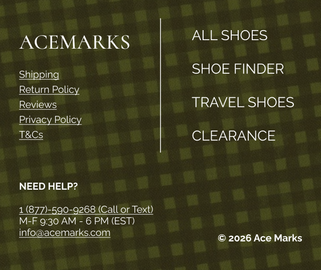 Acemarks ALL SHOES Shipping Return Policy Reviews Privacy Policy T&Cs SHOE FINDER NEED HELP? 1 (877)-590-9268 (Call or Text) M-F 9:30 AM - 6 PM (EST) info@acemarks.com TRAVEL SHOES © 2026 Ace Marks CLEARANCE