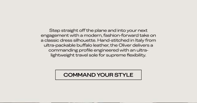 Step straight off the plane and into your next engagement with a modern, fashion-forward take on a classic dress silhouette. Hand-stitched in Italy from ultra-packable buffalo leather, the Oliver delivers a commanding profile engineered with an ultra-lightweight travel sole for supreme flexibility. [COMMAND YOUR STYLE]