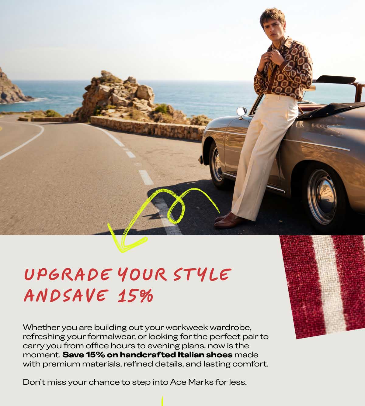 UPGRADE YOUR STYLE AND SAVE 15% Whether you are building out your workweek wardrobe, refreshing your formalwear, or looking for the perfect pair to carry you from office hours to evening plans, now is the moment. Save 15% on handcrafted Italian shoes made with premium materials, refined details, and lasting comfort.  Don't miss your chance to step into Ace Marks for less.  [CLAIM YOUR 15% OFF]