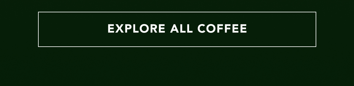 EXPLORE ALL COFFEE