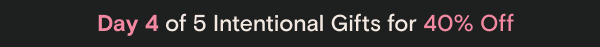 Day 4 of 5 Intentional Gifts for 40% Off