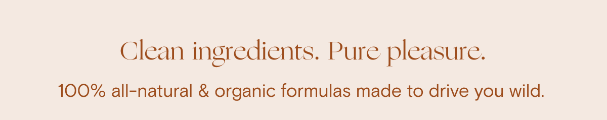 Clean ingredients. Pure pleasure.