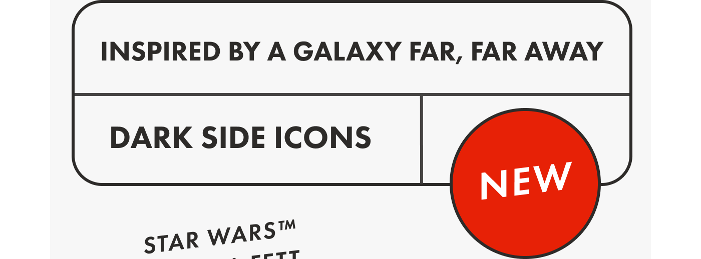 INSPIRED BY A GALAXY FAR, FAR, AWAY | NEW DARK SIDE ICONS