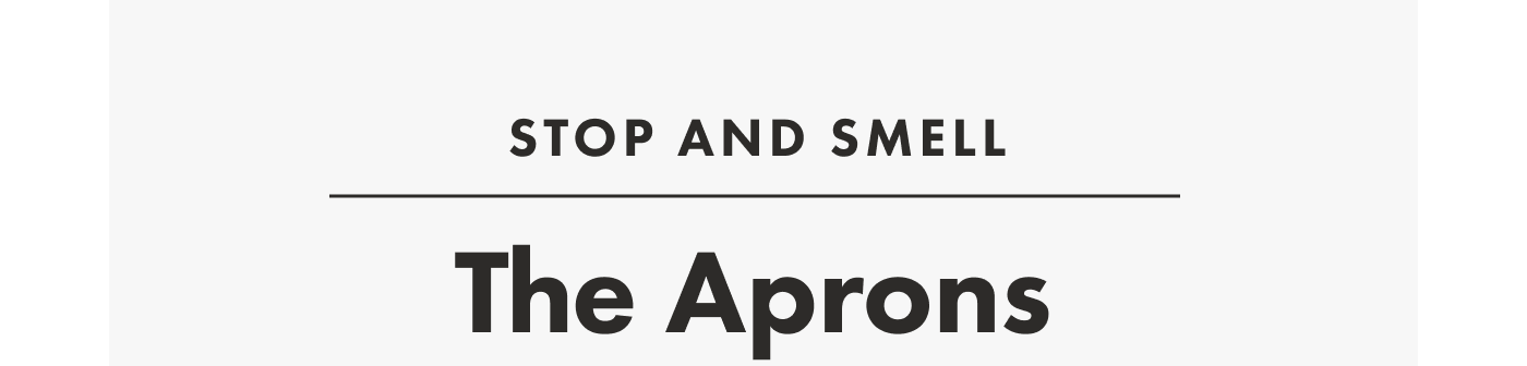 Stop and Smell the Aprons