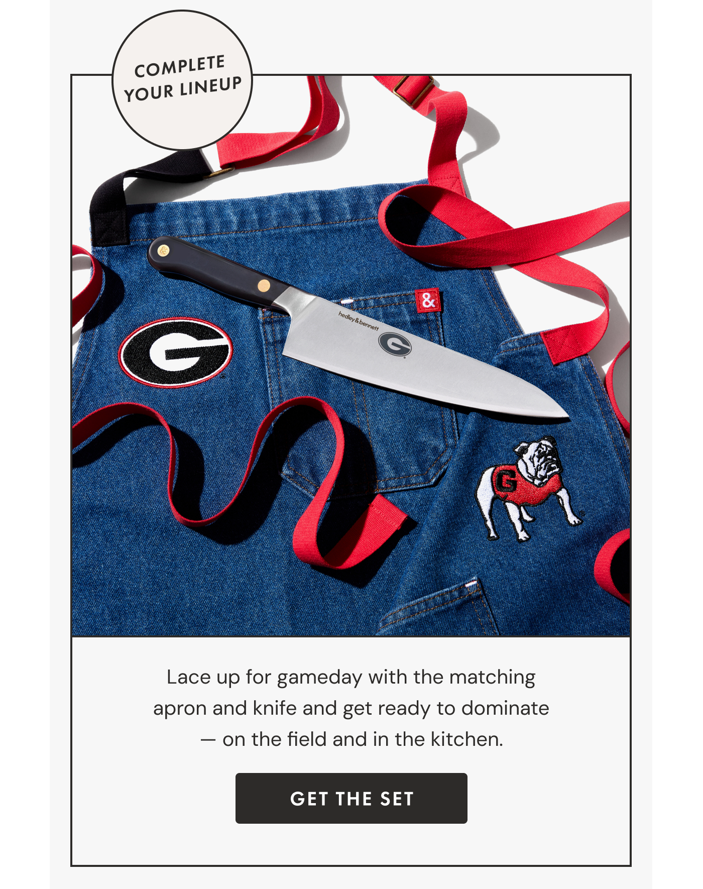 SHOP COMPLETE YOUR LINEUP | Lace up for gameday with the matching apron and knife and get ready to dominate — on the field and in the kitchen.  | GET THE SET