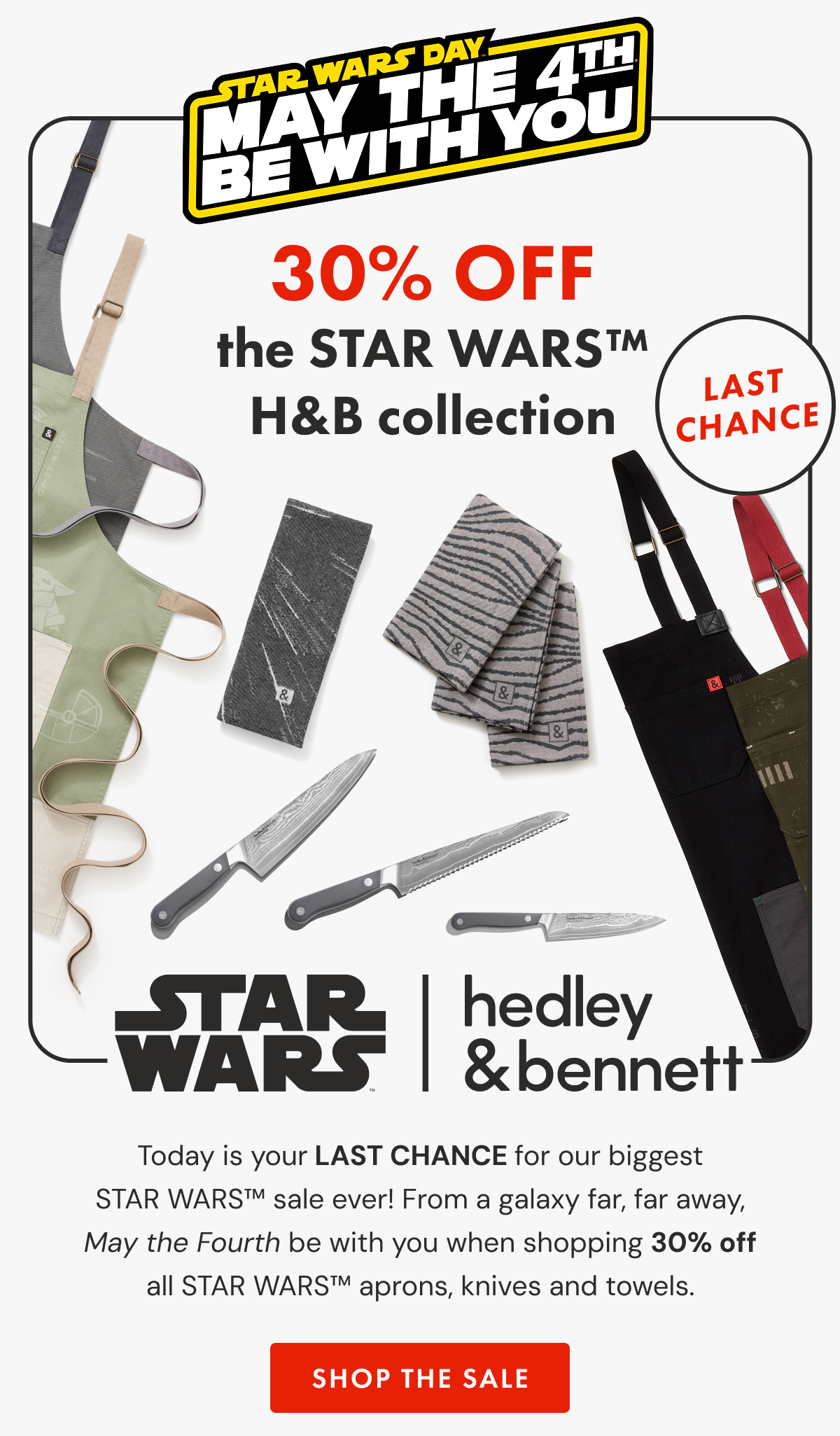 STAR WARS | MAY THE 4YH BE WITH YOU | UP TO 40% OFF THE STAR WARS H&B COLLECTION | LAST CHANCE |  Today is your LAST CHANCE for our biggest STAR WARS™ sale ever! From a galaxy far, far away, May the Fourth be with you when shopping 30% off all  STAR WARS™ aprons, knives and towels. shop the sale