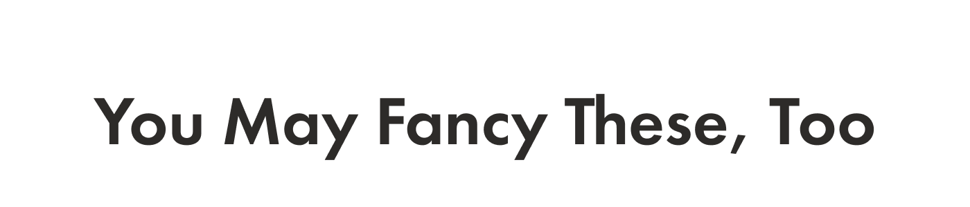 You May Fancy These, Too