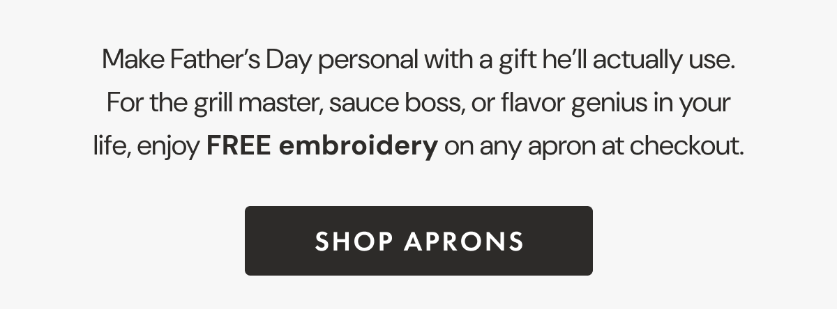 This Father’s Day, make it personal. Gift the grill master, sauce boss, or flavor genius something he’ll actually use — with FREE embroidery on any apron at checkout.