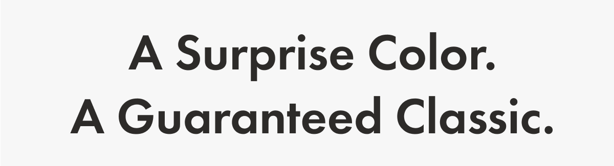 A Surprise Color. A Guaranteed Classic.