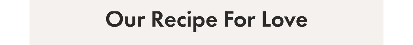 Our Recipe For Love