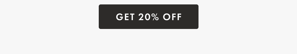 GET 20% OFF
