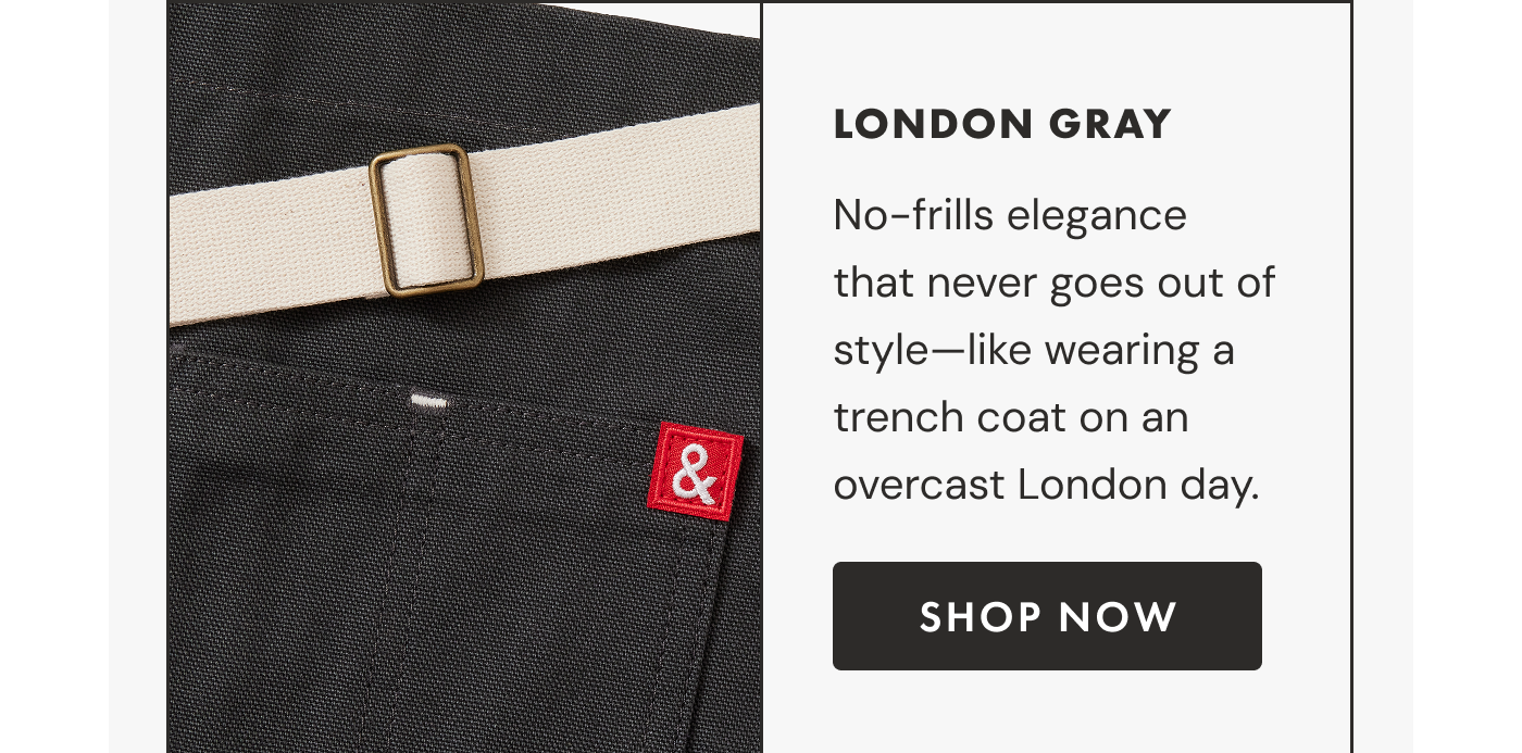 LONDON GRAY | No-frills elegance that never goes out of style—like wearing a trench coat on an overcast London day. | SHOP NOW