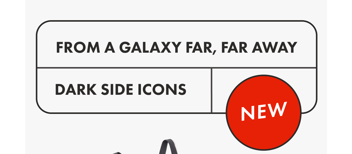 FROM A GALAXY FAR, FAR, AWAY | NEW DARK SIDE ICONS
