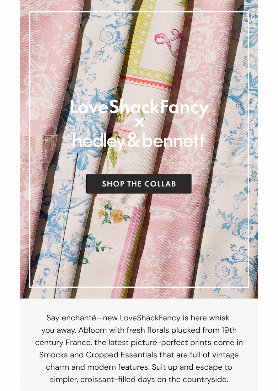 LoveShackFancy x hedley & bennett | SHOP THE COLLAB | Say enchanté—new LoveShackFancy is here whisk  you away. Abloom with fresh florals plucked from 19th century France, the latest picture-perfect prints come in Smocks and Cropped Essentials that are full of vintage charm and modern features. Suit up and escape to simpler, croissant-filled days on the countryside.