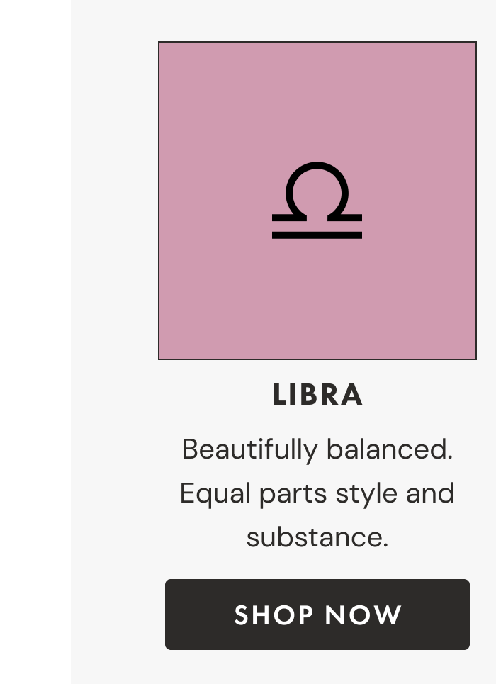 Libra | Beautifully balanced. Equal parts style and substance. | Shop now