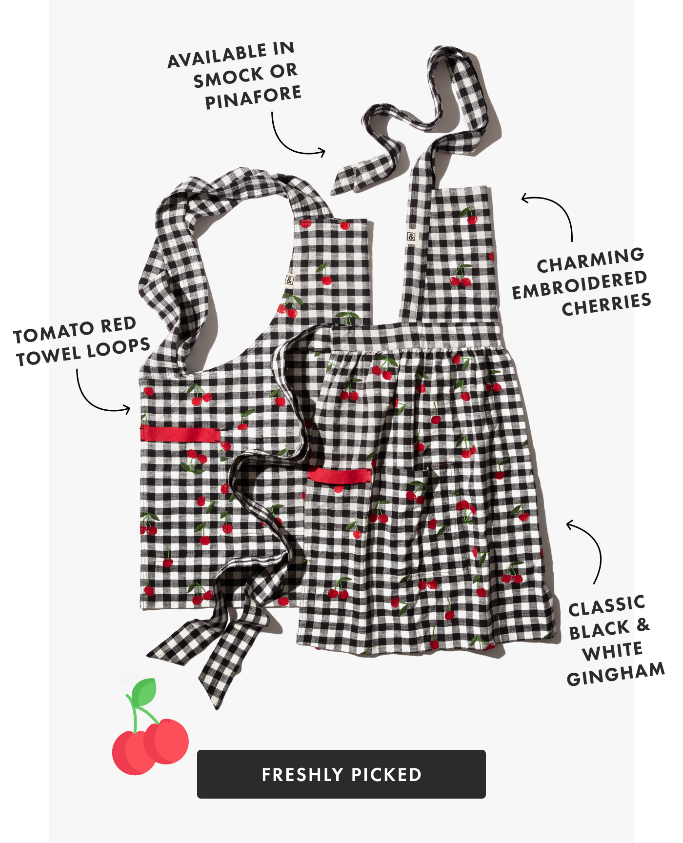 Available in Smock or Pinafore | Tomato Red Towel Loops | Charming Embroidered Cherries | Classic Black & White Gingham | FRESHLY PICKED