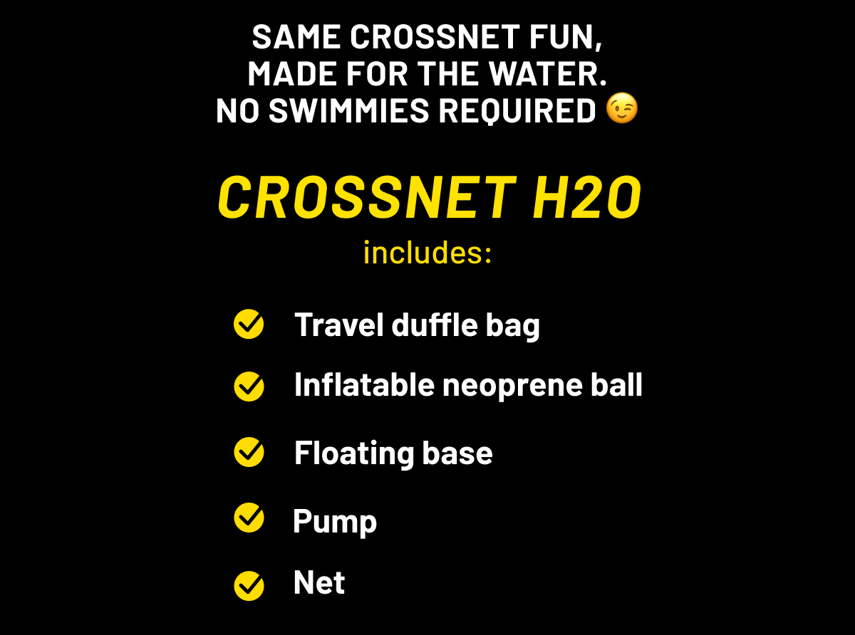 Same CROSSNET fun, made for the water. No swimmies required 😉 