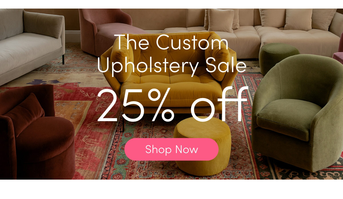 The Custom Upholstery Sale 25% Off