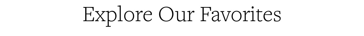 Explore Our Favorites