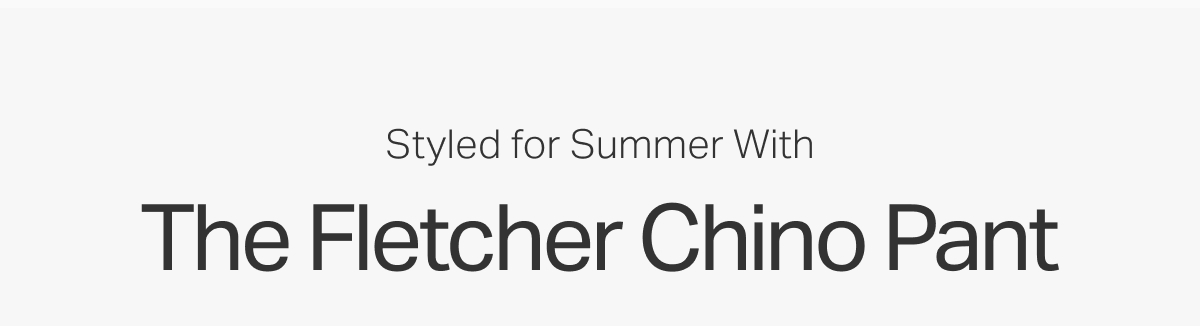 Styled for Summer With: The Fletcher Chino Pant