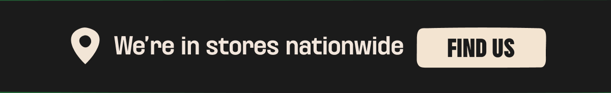 We're in stores nation wide - find us