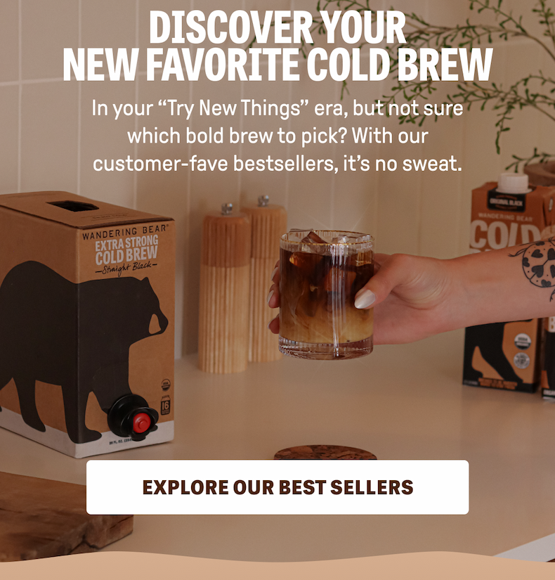 DISCOVER YOUR NEW FAVORITE COLD BREW