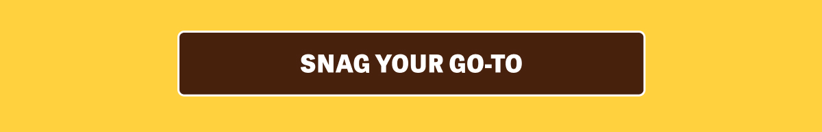 SNAG YOUR GO-TO