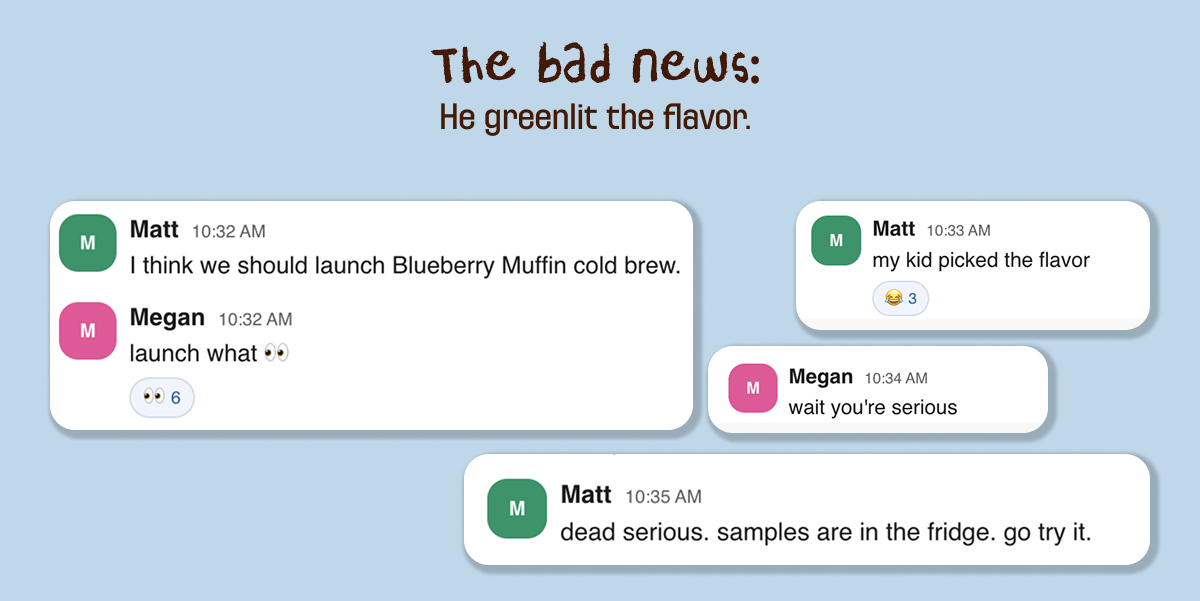 The bad new: He greenlit the flavor.