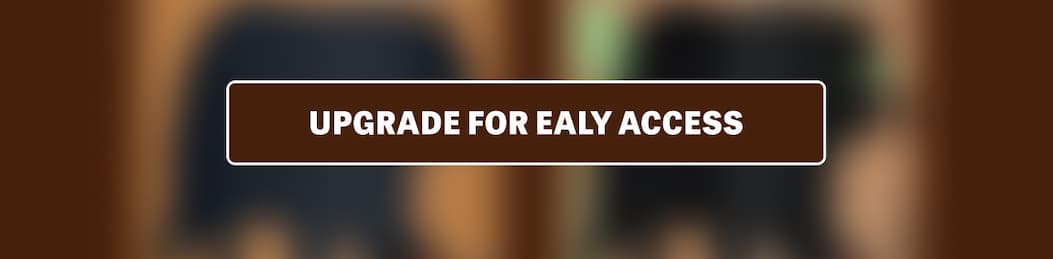 UPGRADE FOR EARLY ACCESS