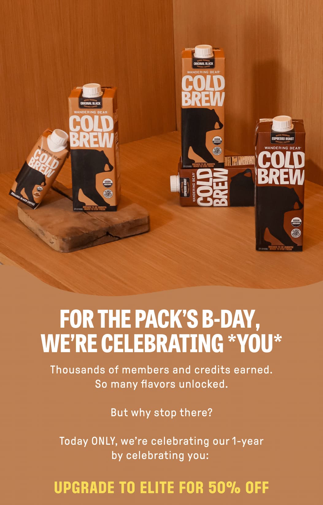 For the Pack's b-day,  we're celebrating *you*. Thousands of members and credits earned. So many flavors unlocked.  But why stop there?  Today ONLY, we're celebrating our 1-year by celebrating you: Upgrade to Elite FOR 50% OFF  
