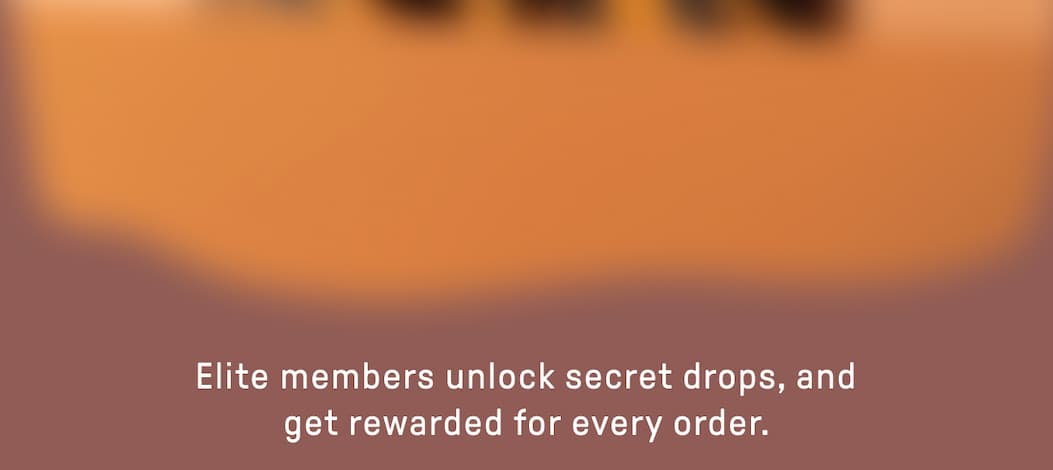 Elite members unlock secret drop, and get rewarded for every order