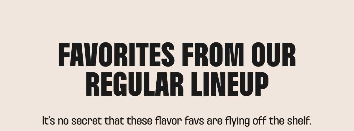 Favorites from our regular lineup