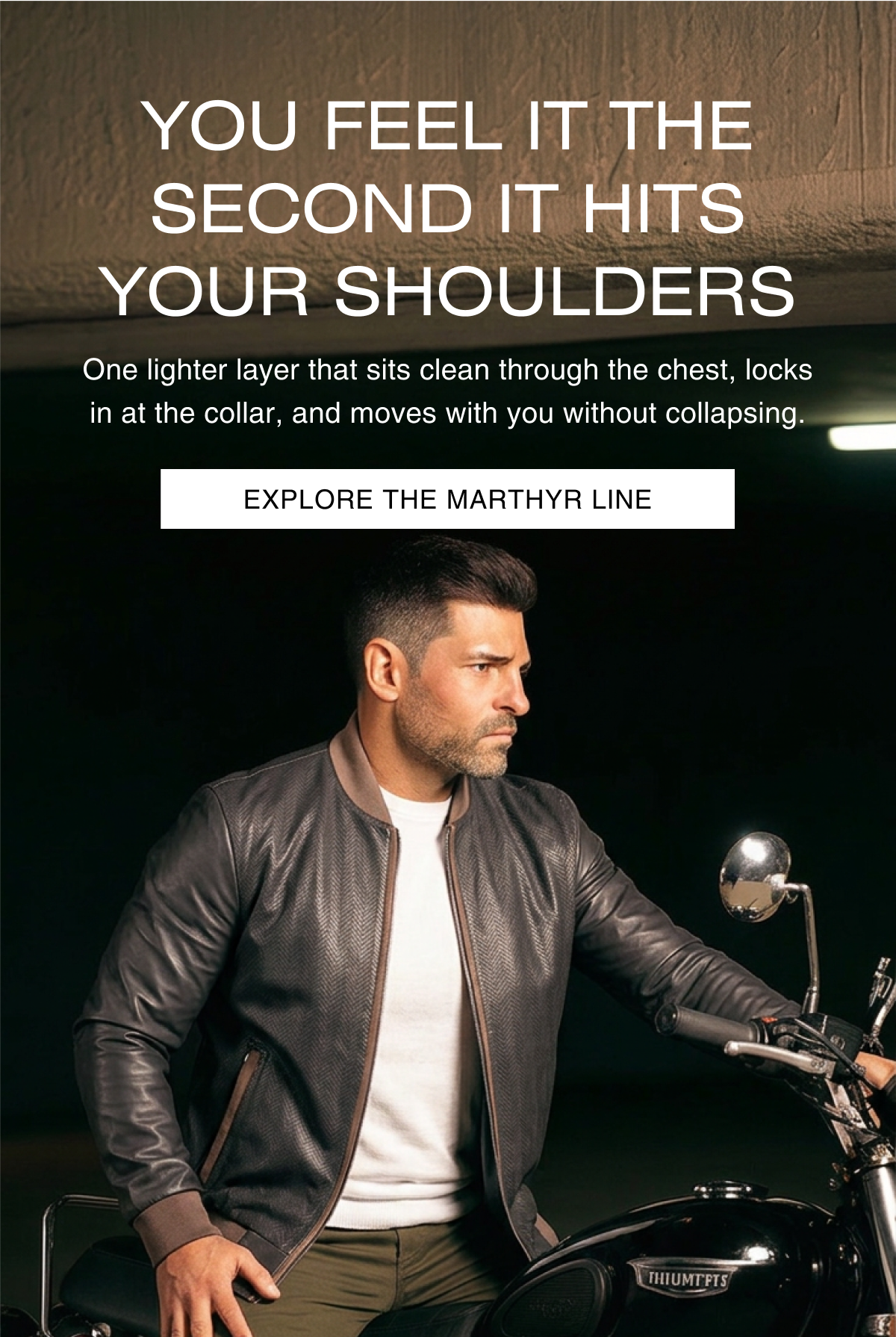 YOU FEEL IT THE SECOND IT HITS YOUR SHOULDERS  [EXPLORE THE MARTHYR LEATHERS]