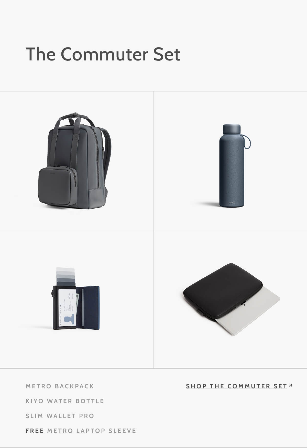 The Commuter Set. Metro Backpack. Kiyo Water Bottle. Slim Wallet Pro. Free Metro Laptop Sleeve. Shop the Commuter Set.