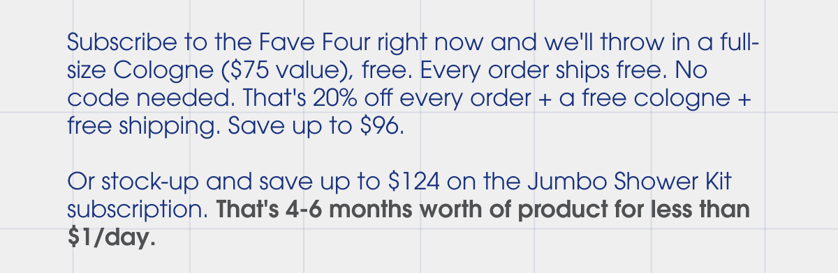 Subscribe to the Fave four right now and we'll throw in a full size cologne