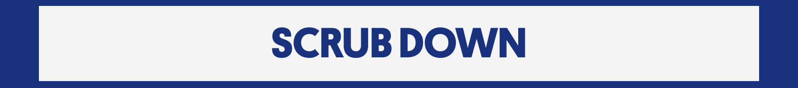 Scrub down Scrub down