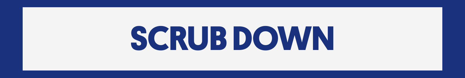 Scrub down Scrub down