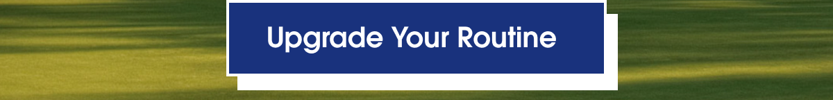 upgrade your routine
