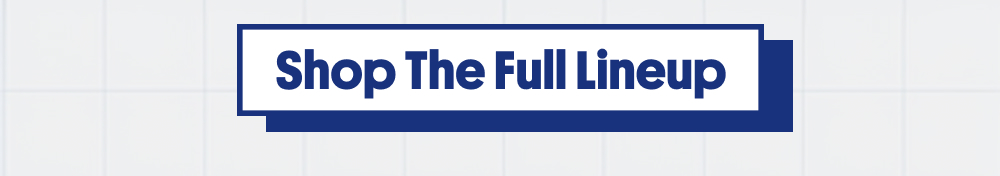 Button: Shop the Full Lineup