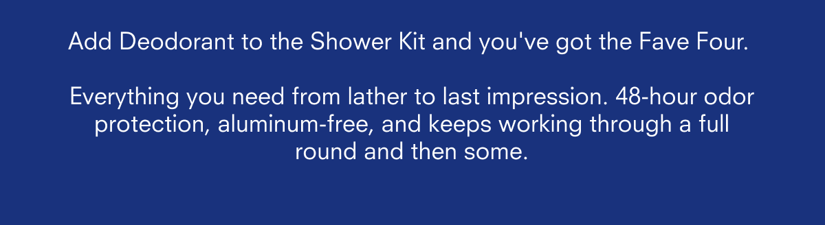 Add Deodorant to the shower kit and you're got the Fave Four