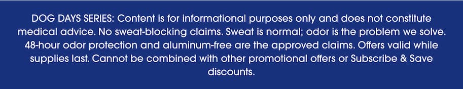 Dog Days Series disclaimer - informational only, no sweat-blocking claims, offer terms