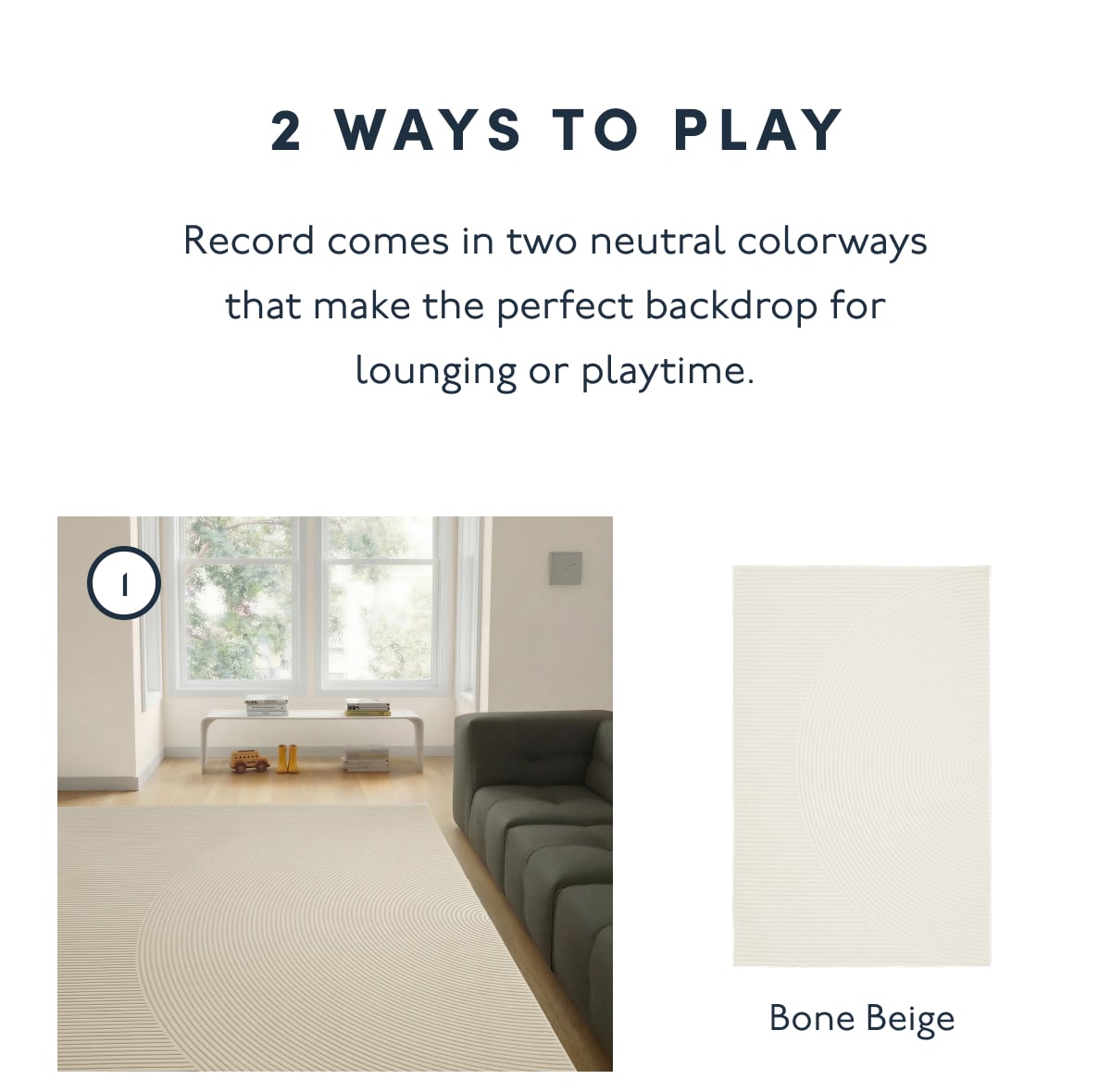 2 WAYS TO PLAY | Record comes in two neutral colorways that make the perfect backdrop for lounging or playtime. | 1. Bone Beige