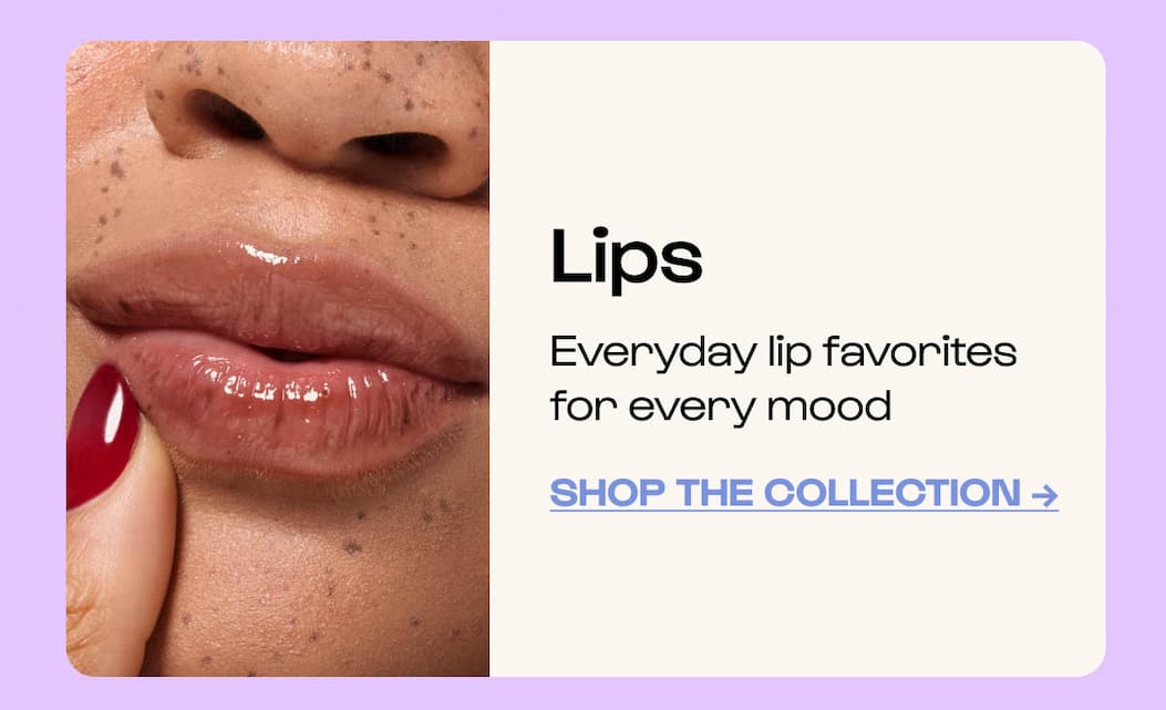 Shop Lips - everyday lip favorites for every mood.