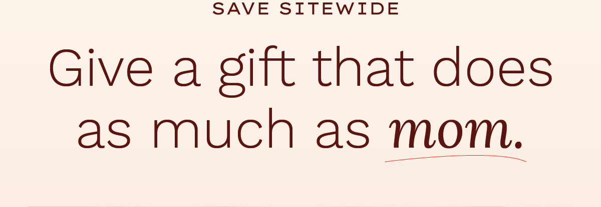 Save sitewide. Give a gift that does as much as mom.