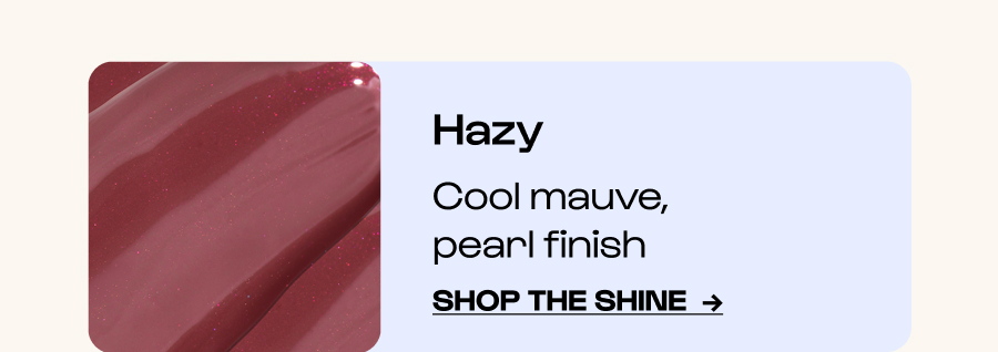 Hazy - Cool mauve, pearl finish - Click to Shop the shine  →