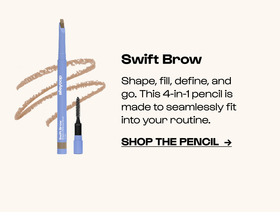 Swift Brow - Shape, fill, define, and go. This 4-in-1 pencil is made to seamlessly fit into your routine.  - Click to Shop the pencil  →