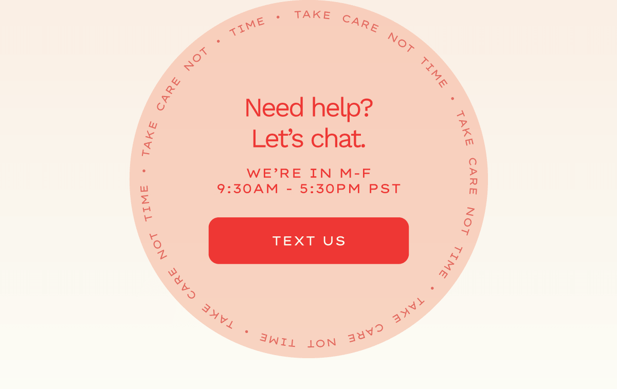 Need help? Let's chat. We're in M-F 9:30am to 5:30pm. Text us.