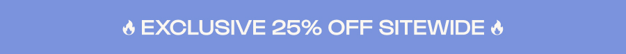 Exclusive 25% off sitewide